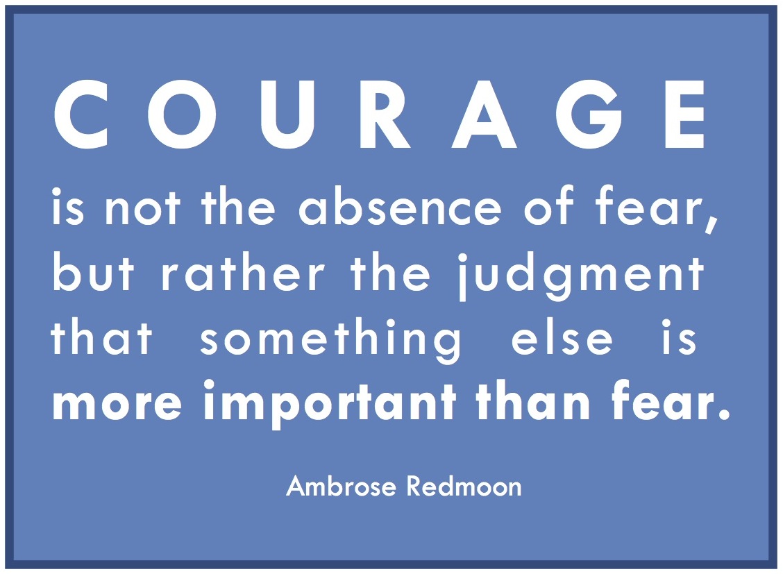 essa-courage-is-not-the-absence-of-fear-but-rather-the-judgement-that-something-else-is-more-important-than-fear-22